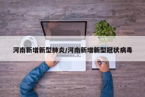 河南新增新型肺炎/河南新增新型冠状病毒