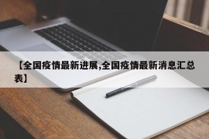 【全国疫情最新进展,全国疫情最新消息汇总表】