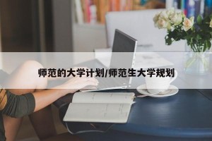 师范的大学计划/师范生大学规划
