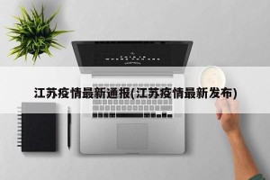 江苏疫情最新通报(江苏疫情最新发布)