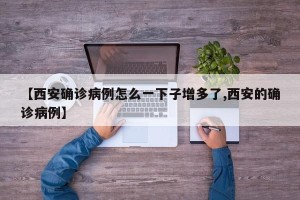 【西安确诊病例怎么一下子增多了,西安的确诊病例】