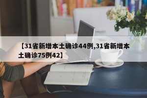 【31省新增本土确诊44例,31省新增本土确诊75例42】