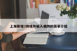 上海新增3例境外输入病例的简单介绍