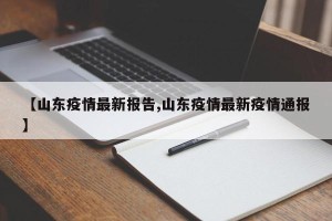 【山东疫情最新报告,山东疫情最新疫情通报】