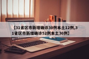 【31省区市新增确诊30例本土12例,31省区市新增确诊52例本土36例】