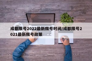 成都限号2022最新限号时间/成都限号2021最新限号政策