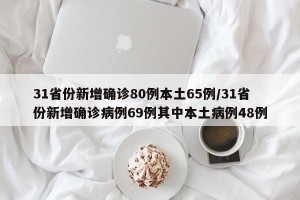 31省份新增确诊80例本土65例/31省份新增确诊病例69例其中本土病例48例