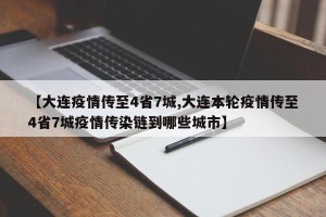 【大连疫情传至4省7城,大连本轮疫情传至4省7城疫情传染链到哪些城市】