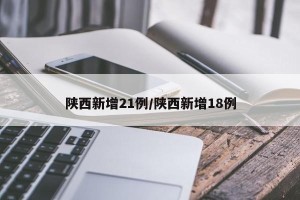 陕西新增21例/陕西新增18例