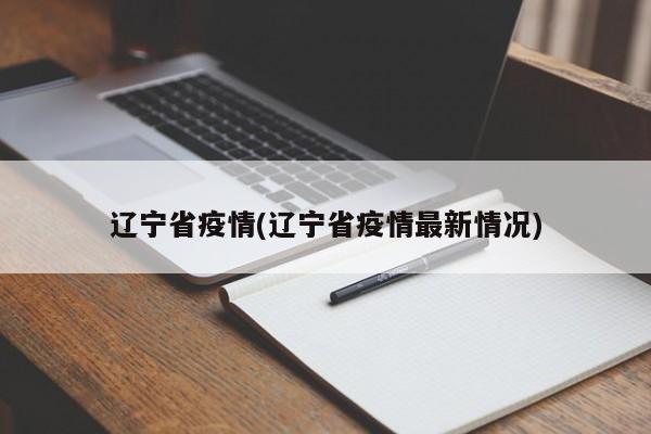 辽宁省疫情(辽宁省疫情最新情况)