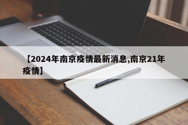【2024年南京疫情最新消息,南京21年疫情】