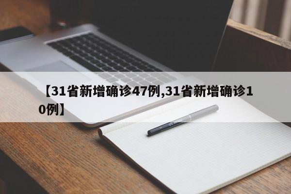 【31省新增确诊47例,31省新增确诊10例】