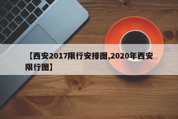 【西安2017限行安排图,2020年西安限行图】