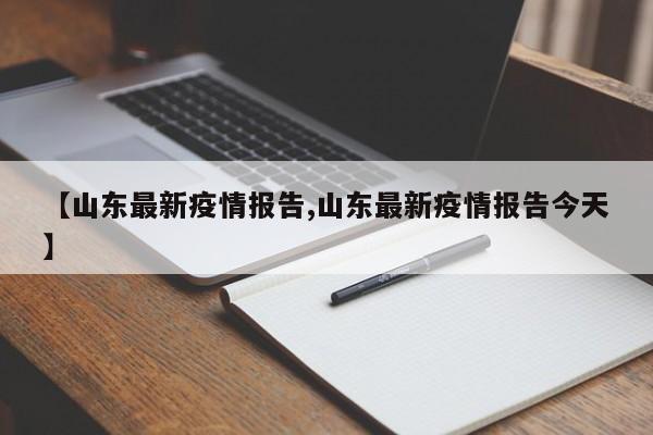 【山东最新疫情报告,山东最新疫情报告今天】
